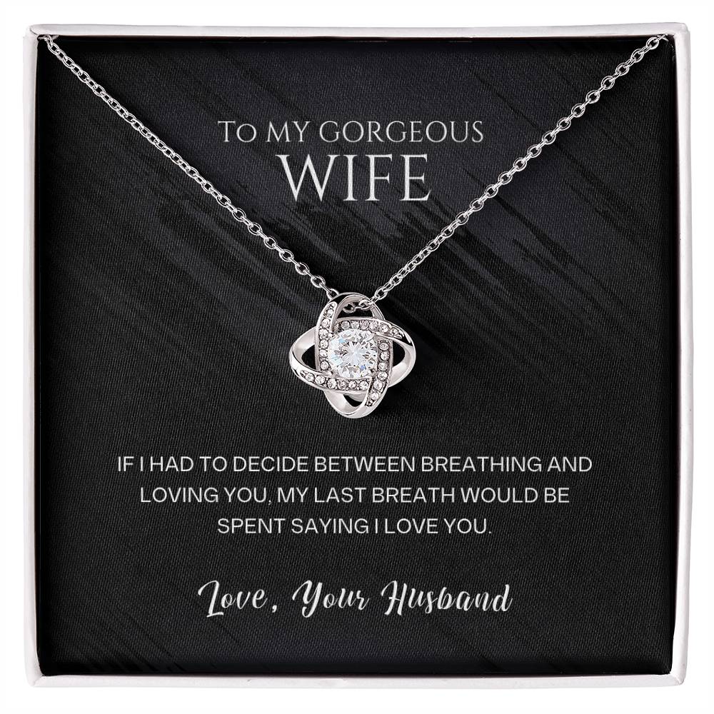 To my gorgeous wife, my last breath would be spent saying I love you